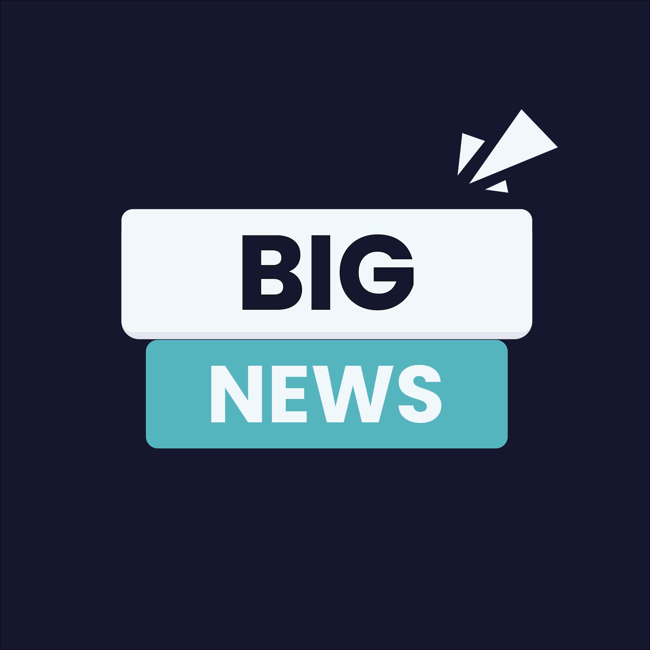 A graphic with the text "big news."